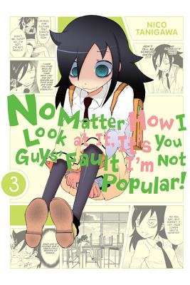 Cover of No Matter How I Look at It, It's You Guys' Fault I'm Not Popular! Vol 3