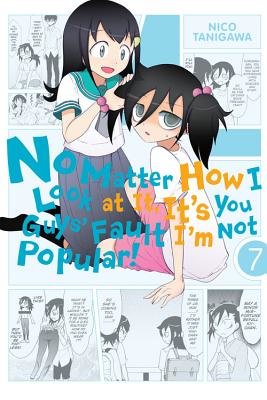 Cover of No Matter How I Look at It, It's You Guys' Fault I'm Not Popular! Vol 7