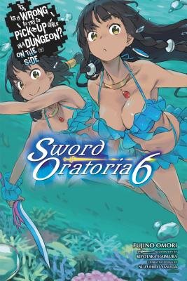 Cover of Is It Wrong to Try to Pick Up Girls in a Dungeon? On the Side: Sword Oratoria Vol. 6
