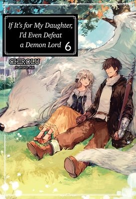 Cover of If It's for My Daughter, I'd Even Defeat a Demon Lord Vol 6