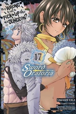 Cover of Is It Wrong to Try to Pick Up Girls in a Dungeon? On the Side: Sword Oratoria Vol 17