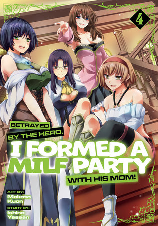 Cover of Betrayed by the Hero, I Formed a MILF Party with His Mom! Vol. 4