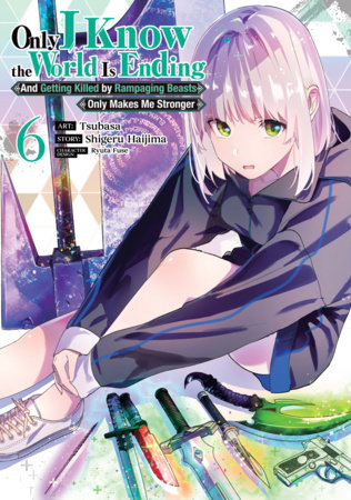 Cover of Only I Know the World Is Ending and Getting Killed by Rampaging Beasts Only Makes Me Stronger Vol 6