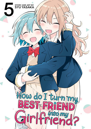 Cover of How Do I Turn My Best Friend Into My Girlfriend? Vol 5