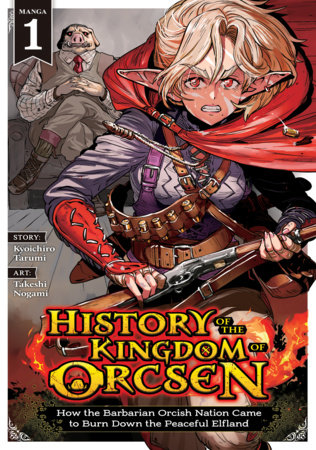 Cover of History of the Kingdom of Orcsen: How the Barbarian Orcish Nation Came to Burn Down the Peaceful Elfland Vol. 1