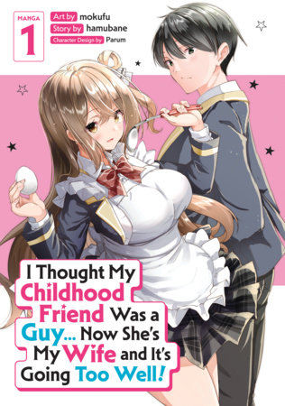 Cover of I Thought My Childhood Friend Was a Guy... Now She's My Wife and It's Going Too Well! Vol. 1